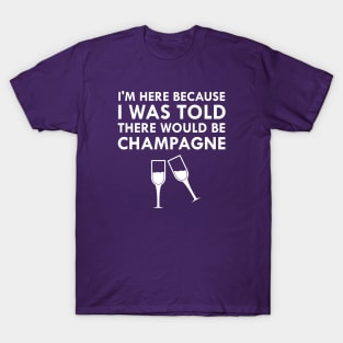 I Was Told There Would Be Champagne Celebration Time T-Shirt